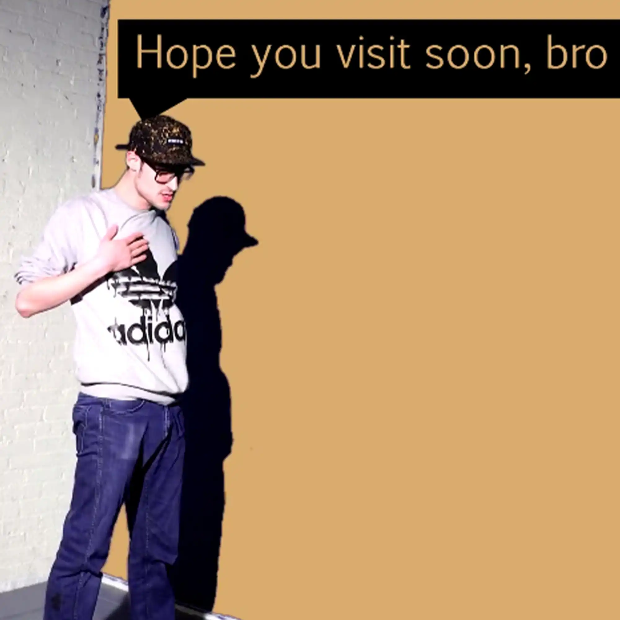 Hope You Visit Soon, Bro